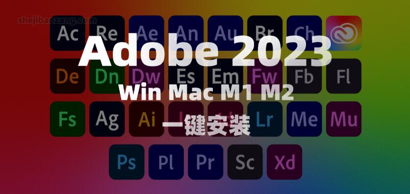 Adobe2023 正式版本 支持Win Mac M1 M2 一键安装！