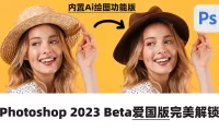 Photoshop 2023 Beta爱国版完美解锁!内置Ai创意填充绘图!